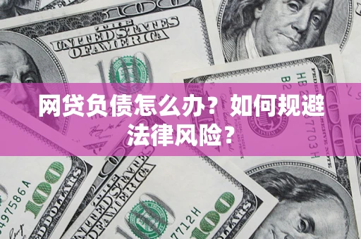 北京网贷负债怎么办？如何规避法律风险？