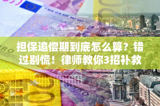 北京担保追偿期到底怎么算？错过别慌！律师教你3招补救