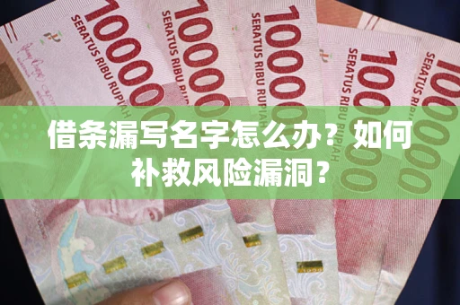 北京借条漏写名字怎么办？如何补救风险漏洞？