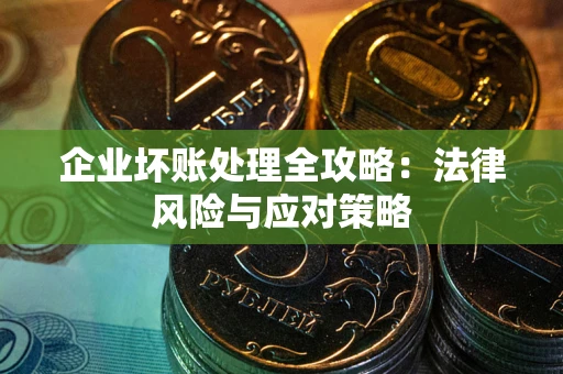 北京企业坏账处理全攻略：法律风险与应对策略