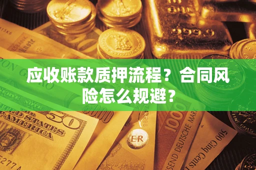北京应收账款质押流程？合同风险怎么规避？