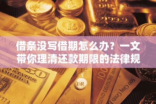 北京借条没写借期怎么办？一文带你理清还款期限的法律规则
