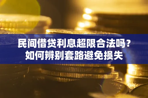 北京民间借贷利息超限合法吗？如何辨别套路避免损失