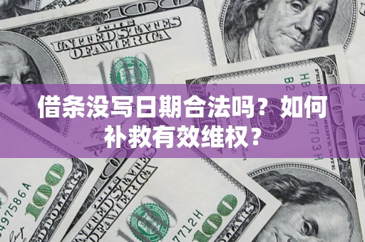 北京借条没写日期合法吗？如何补救有效维权？