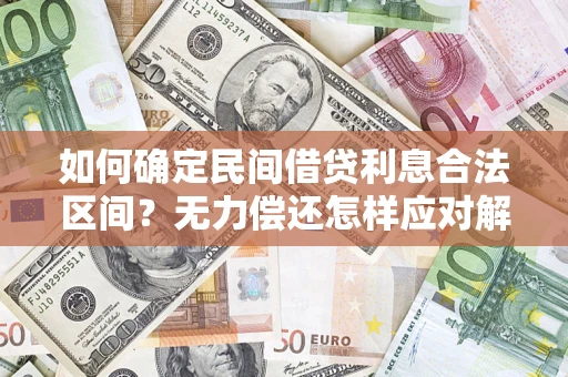 北京如何确定民间借贷利息合法区间？无力偿还怎样应对解决法门？