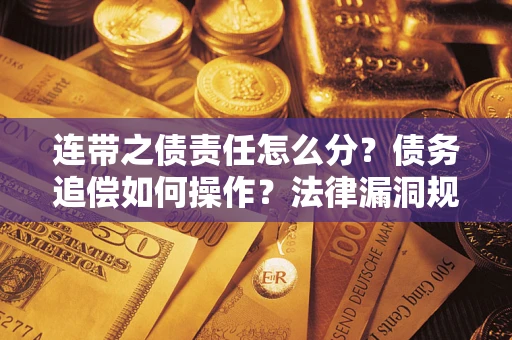 北京连带之债责任怎么分？债务追偿如何操作？法律漏洞规避指南