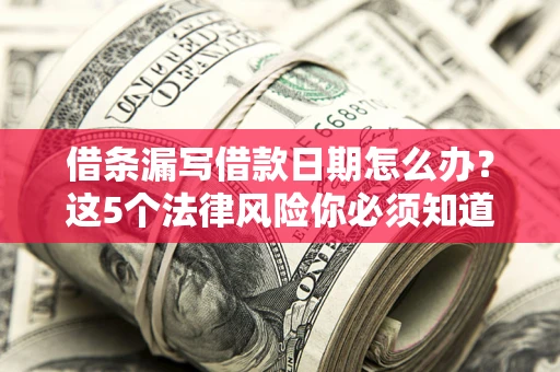 北京借条漏写借款日期怎么办？这5个法律风险你必须知道
