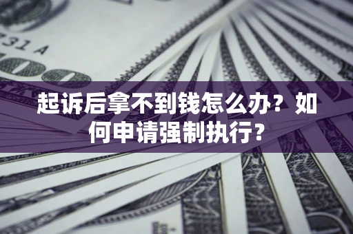 北京起诉后拿不到钱怎么办？如何申请强制执行？