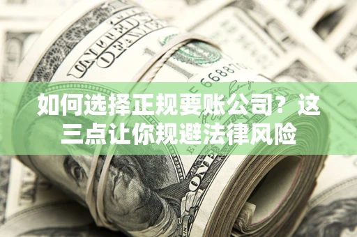 北京如何选择正规要账公司？这三点让你规避法律风险