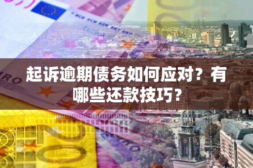 北京起诉逾期债务如何应对？有哪些还款技巧？