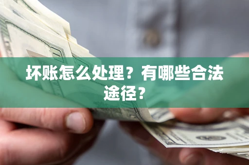 北京坏账怎么处理？有哪些合法途径？
