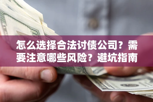 北京怎么选择合法讨债公司？需要注意哪些风险？避坑指南来了！