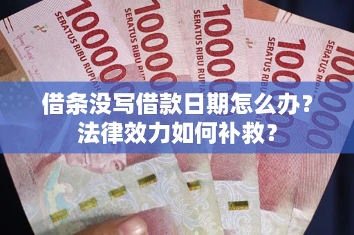 北京借条没写借款日期怎么办？法律效力如何补救？