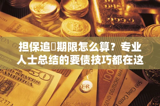 北京担保追償期限怎么算？专业人士总结的要债技巧都在这里了