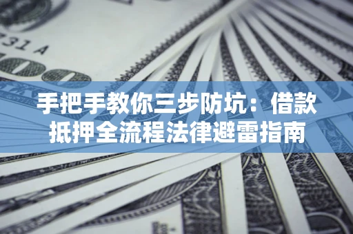 北京手把手教你三步防坑：借款抵押全流程法律避雷指南