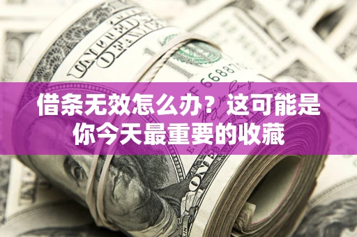 北京借条无效怎么办？这可能是你今天最重要的收藏