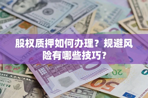 北京股权质押如何办理？规避风险有哪些技巧？