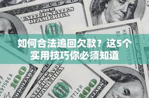 北京如何合法追回欠款？这5个实用技巧你必须知道