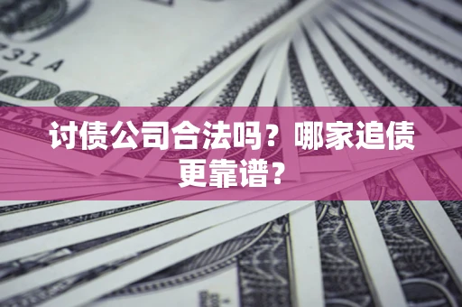 北京讨债公司合法吗？哪家追债更靠谱？
