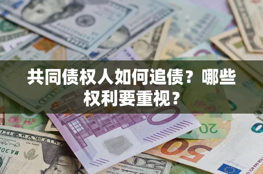 北京共同债权人如何追债？哪些权利要重视？