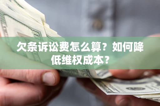 北京欠条诉讼费怎么算？如何降低维权成本？