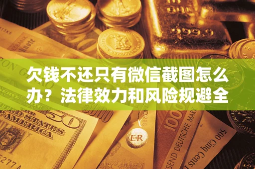 北京欠钱不还只有微信截图怎么办？法律效力和风险规避全解析