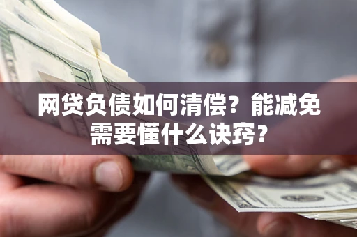 北京网贷负债如何清偿？能减免需要懂什么诀窍？