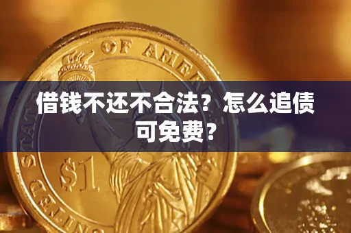 北京借钱不还不合法？怎么追债可免费？
