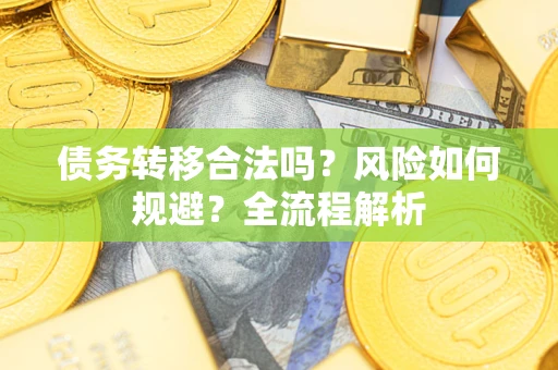 北京债务转移合法吗？风险如何规避？全流程解析