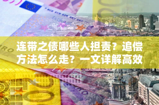 北京连带之债哪些人担责？追偿方法怎么走？一文详解高效维权流程