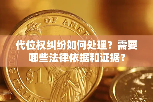 北京代位权纠纷如何处理？需要哪些法律依据和证据？