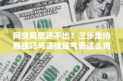 北京网贷高息还不出？三步走协商技巧与法律底气要这么用