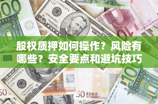 北京股权质押如何操作？风险有哪些？安全要点和避坑技巧？