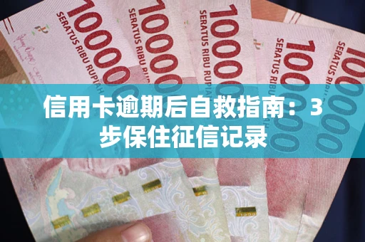 北京信用卡逾期后自救指南：3步保住征信记录