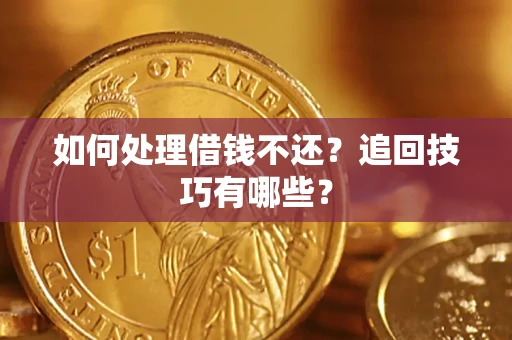 北京如何处理借钱不还？追回技巧有哪些？