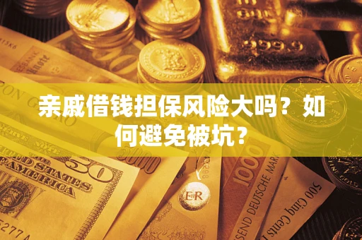 北京亲戚借钱担保风险大吗？如何避免被坑？