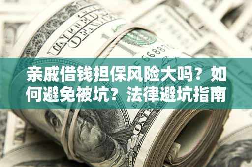 北京亲戚借钱担保风险大吗？如何避免被坑？法律避坑指南