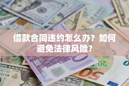北京借款合同违约怎么办？如何避免法律风险？