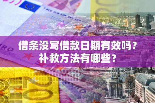 北京借条没写借款日期有效吗？补救方法有哪些？