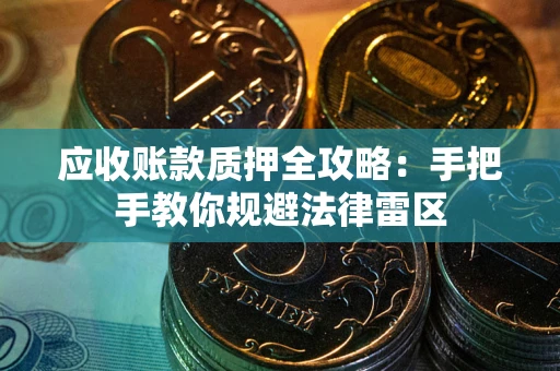 北京应收账款质押全攻略：手把手教你规避法律雷区