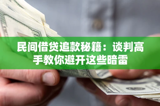 北京民间借贷追款秘籍：谈判高手教你避开这些暗雷