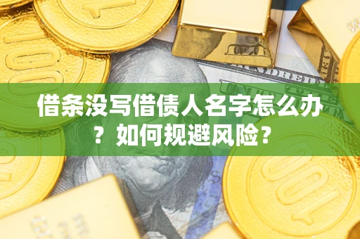北京借条没写借债人名字怎么办？如何规避风险？
