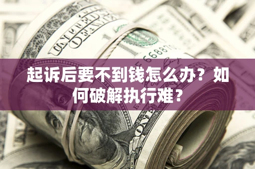 北京起诉后要不到钱怎么办？如何破解执行难？