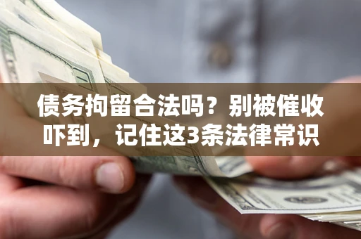 北京债务拘留合法吗?别被催收吓到,记住这3条法律常识 北京债务拘留合法吗?别被催收吓到,记住这3条法律常识
