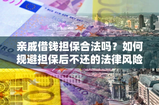 北京亲戚借钱担保合法吗？如何规避担保后不还的法律风险？