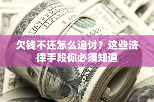 北京欠钱不还怎么追讨？这些法律手段你必须知道