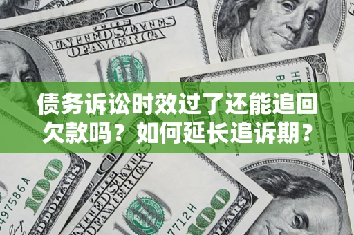 北京债务诉讼时效过了还能追回欠款吗？如何延长追诉期？