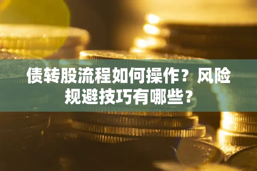 北京债转股流程如何操作？风险规避技巧有哪些？