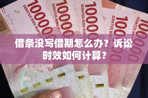 北京借条没写借期怎么办？诉讼时效如何计算？