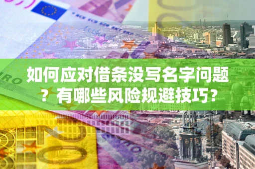 北京如何应对借条没写名字问题？有哪些风险规避技巧？